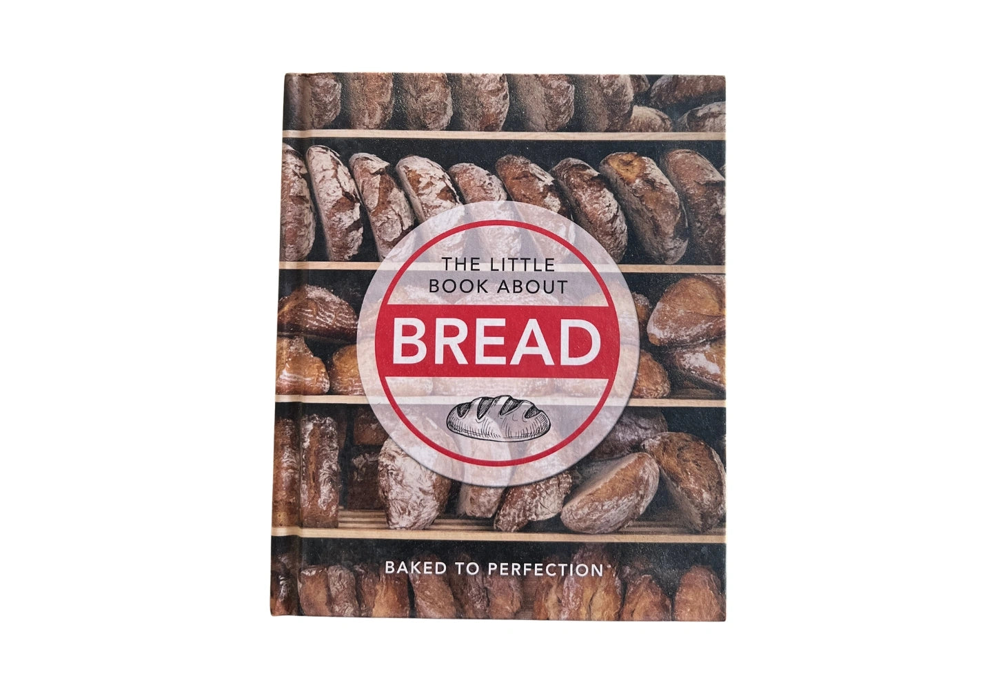 The Little Book About Bread: Baked to Perfection (The Little Books of Food & Drink)