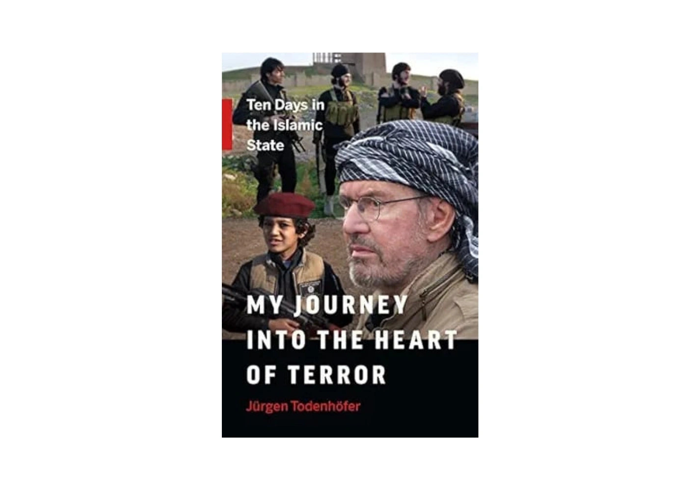 My Journey into the Heart of Terror: Ten Days in the Islamic State
