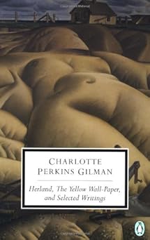 Herland, The Yellow Wall-Paper, and Selected Writings (Penguin Classics)