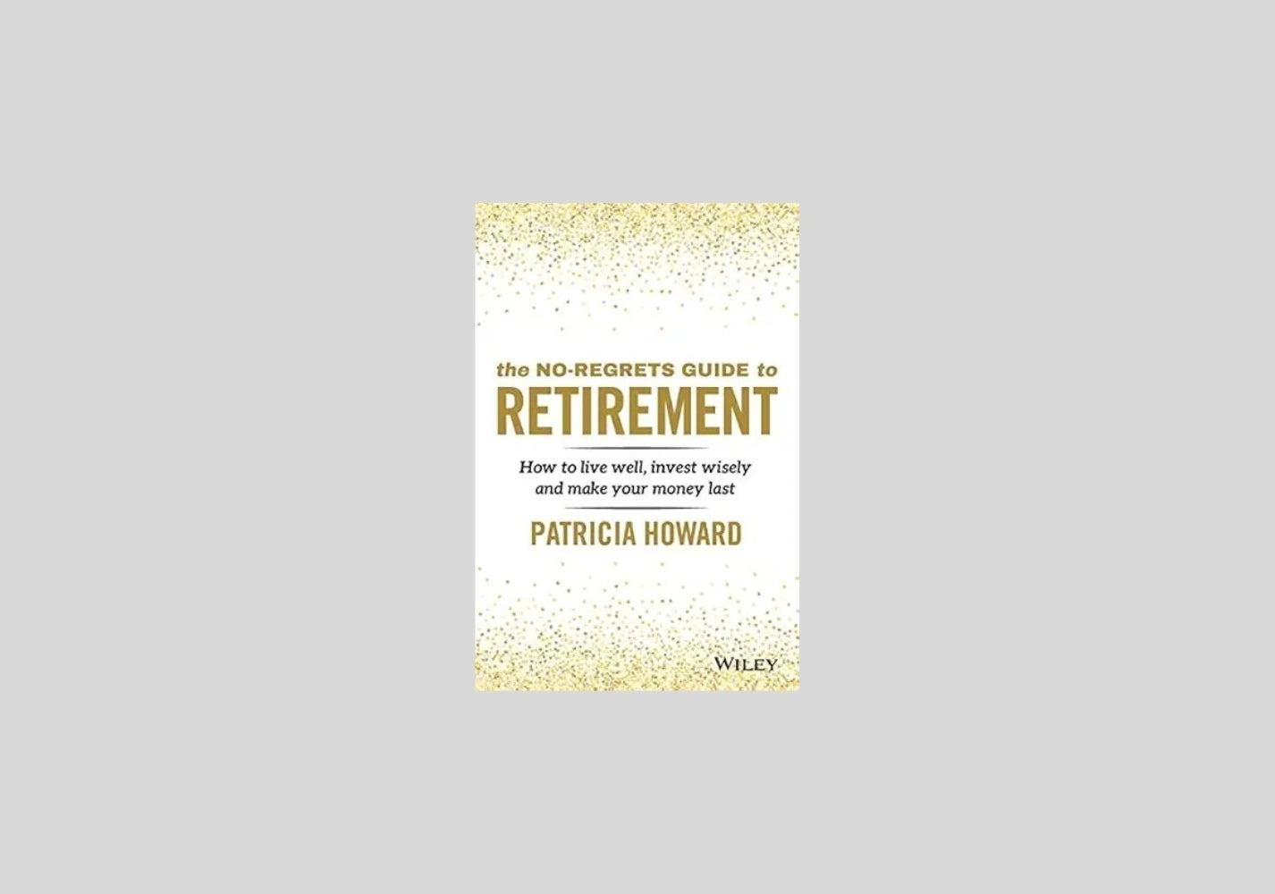 The No-Regrets Guide to Retirement: How to Live Well, Invest Wisely and Make Your Money Last