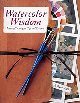 Watercolor Wisdom: Painting Techniques, Tips and Exercises