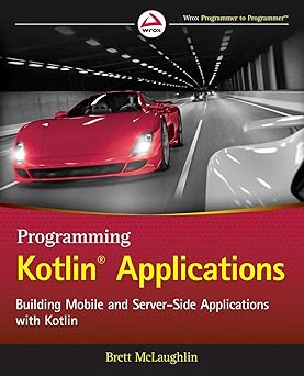 Programming Kotlin Applications: Building Mobile and Server-Side Applications with Kotlin