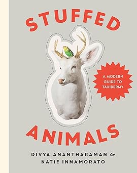 Stuffed Animals: A Modern Guide to Taxidermy