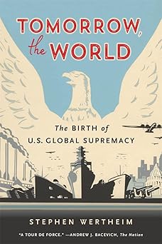 Tomorrow, the World: The Birth of U.S. Global Supremacy