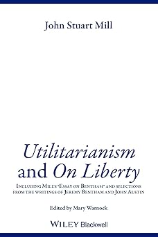 Utilitarianism and On Liberty: Including 'Essay on Bentham' and Selections from the Writings of Jeremy Bentham and John Austin