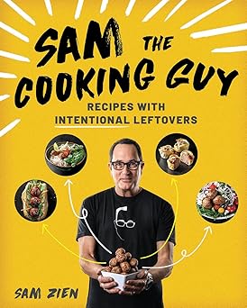 Sam the Cooking Guy: Recipes with Intentional Leftovers