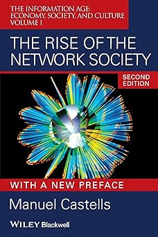 The Rise of the Network Society: The Information Age: Economy, Society, and Culture Volume I (Information Age Series)