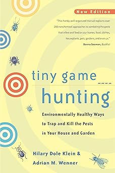 Tiny Game Hunting: Environmentally Healthy Ways to Trap and Kill the Pests in Your House and Garden