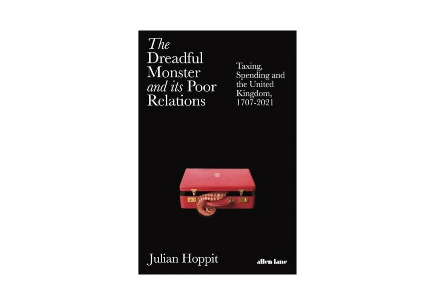 The Dreadful Monster and its Poor Relations: Taxing, Spending and the United Kingdom, 1707 - 2021