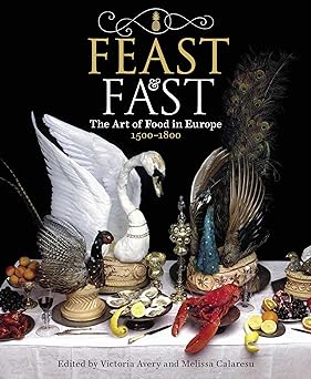 Feast And Fast: The Art Of Food In Europe, 1500-1800