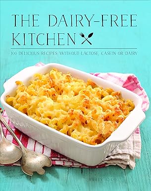 The Dairy-free Kitchen: 100 Delicious Recipes Without Lactose, Casein, Or Dairy