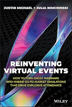 Reinventing Virtual Events: How To Turn Ghost Webinars Into Hybrid Go-To-Market Simulations That Drive Explosive Attendance