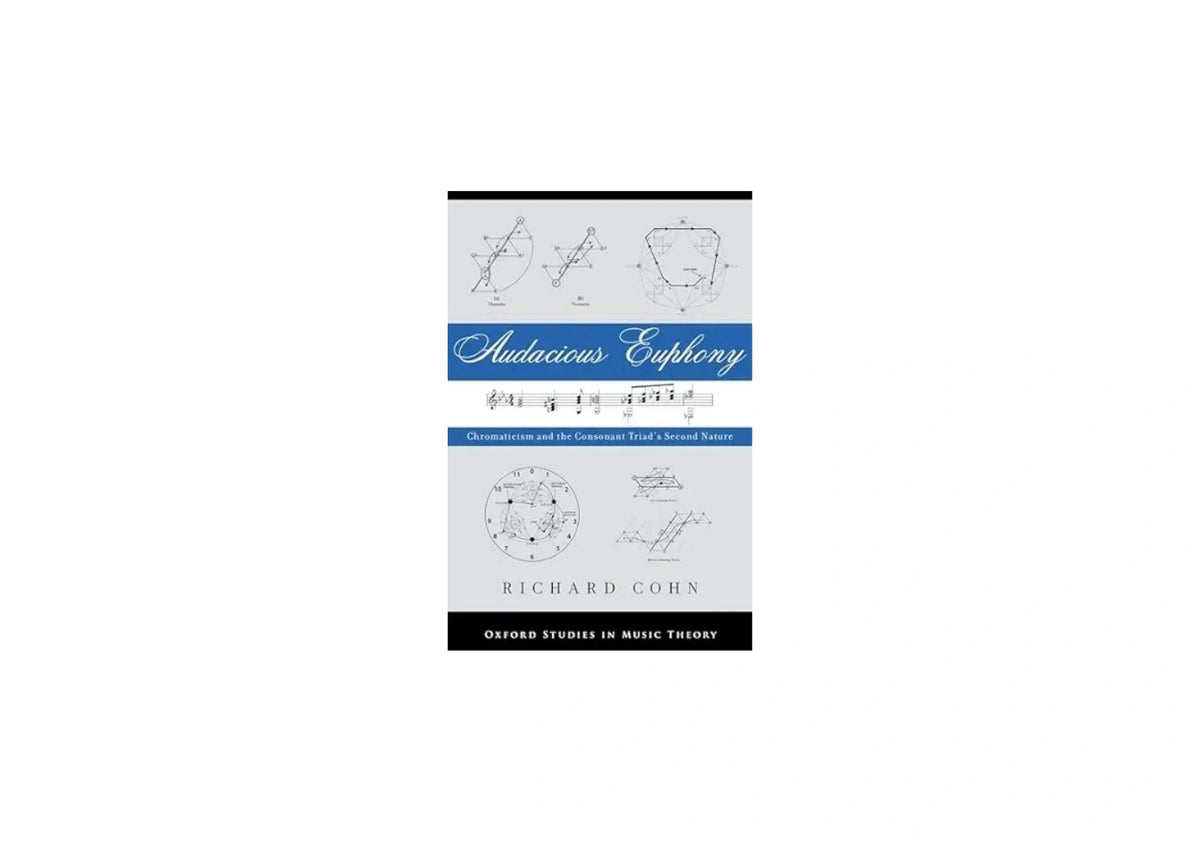 Audacious Euphony: Chromatic Harmony and the Triad's Second Nature (Oxford Studies in Music Theory)