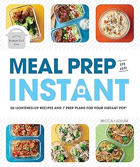 Meal Prep in an Instant: 50 Make-Ahead Recipes and 7 Prep Plans for Your Instant Pot