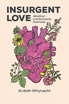 Insurgent Love: Abolition and Domestic Homicide