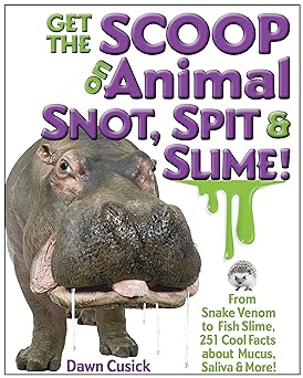 Get the Scoop on Animal Snot, Spit & Slime!: From Snake Venom to Fish Slime, 251 Cool Facts About Mucus, Saliva & More!