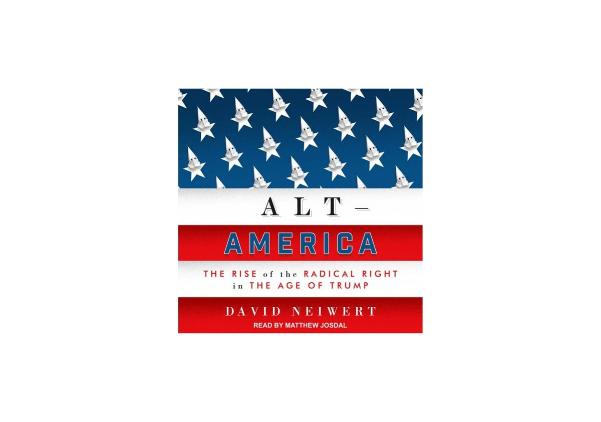 Alt America: The Rise of the Radical Right in the Age of Trump