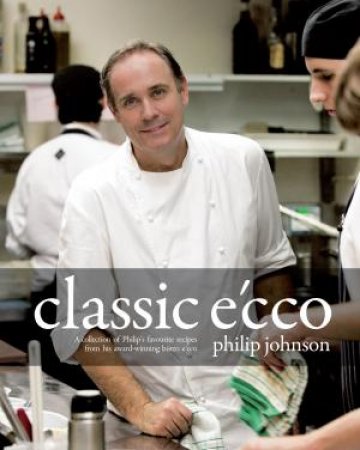 Classic E'cco
A Collection of Philip Johnson's Favourite Recipes from His Award-Winning Bistro E'cco