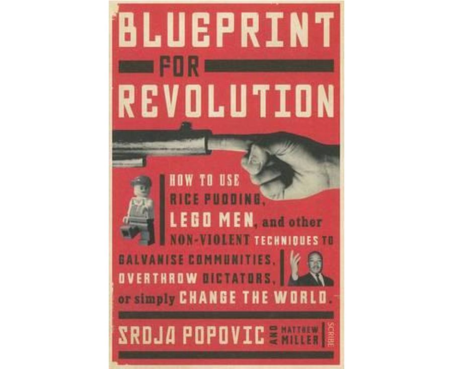Blueprint for revolution: How to Use Rice Pudding, Lego Men, and Other Non-Violent Techniques to Galvanise Communities, Overthrow Dictators, or Simply Change the World