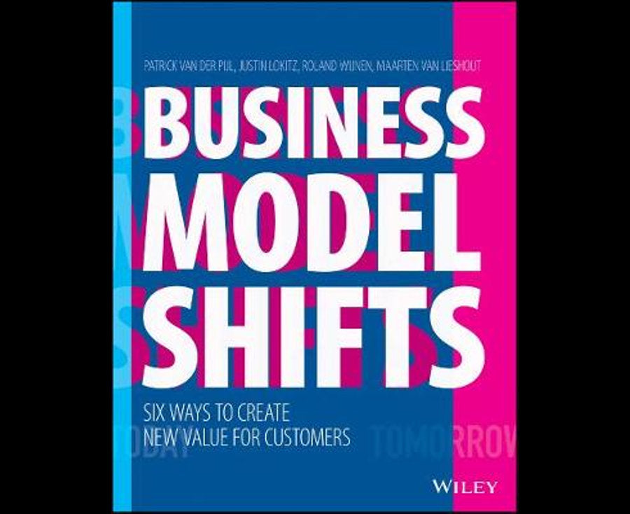 Business Model Shifts: Six Ways to Create New Value For Customers