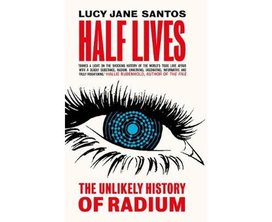 Half Lives: The Unlikely History of Radium