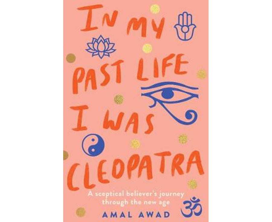 In My Past Life I was Cleopatra: A sceptical believer's journey through the New Age