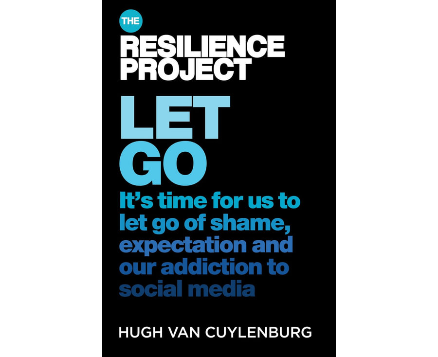 Let Go It's time for us to let go of shame, expectation and our addiction to social media, from The Resilience Project