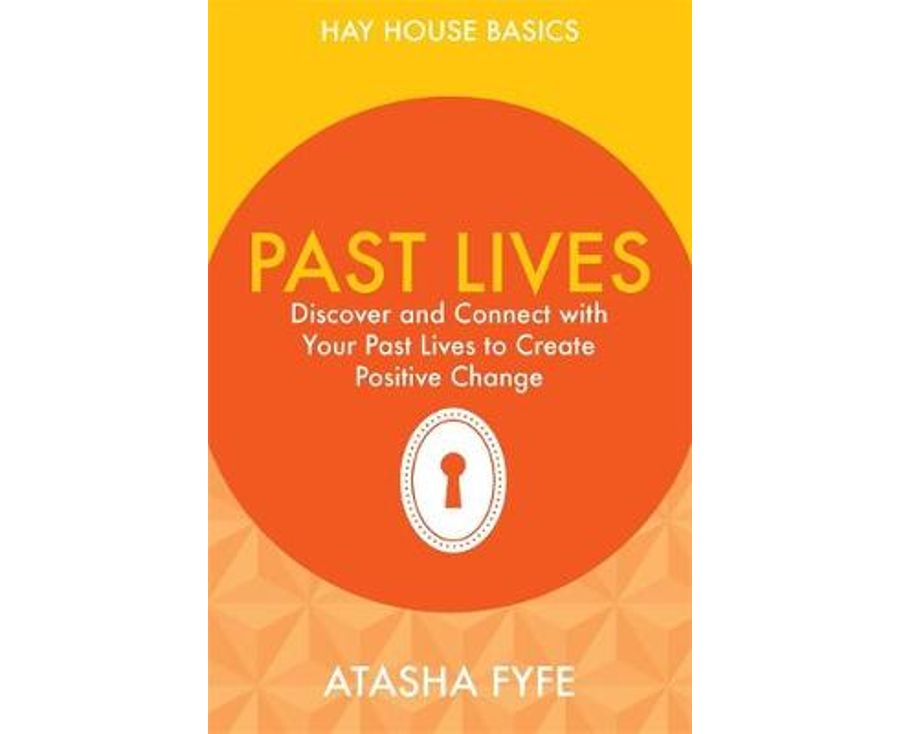 Past Lives, Discover and Connect with Your Past Lives to Create Positive