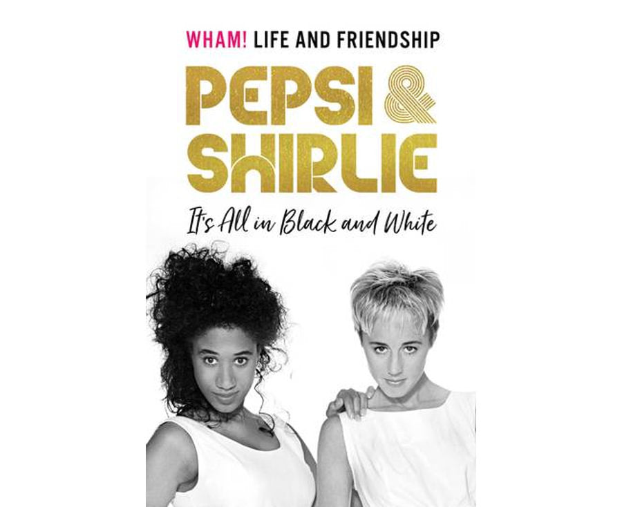 Pepsi and Shirlie It's All in Black and White: Wham! Life and Friendship