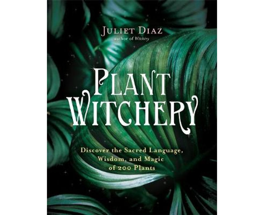 Plant Witchery: Discover the Sacred Language, Wisdom, and Magic of over 200 Plants