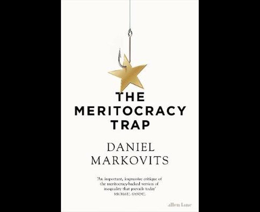 The Meritocracy Trap: How our Modern Ideal is Feeding Inequality, Dismantling the Middle Class and Devouring the Elite