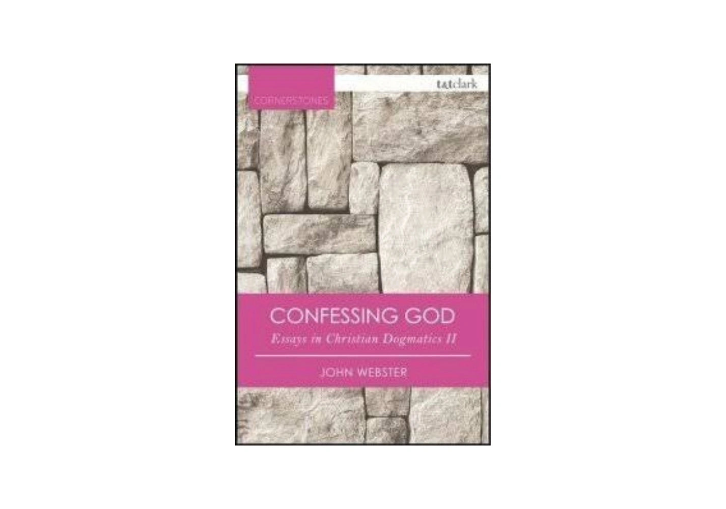 Confessing God: Essays in Christian Dogmatics II (T&T Clark Cornerstones)