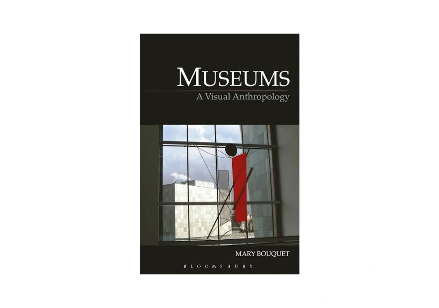 Museums: A Visual Anthropology (Key Texts in the Anthropology of Visual and Material Culture)