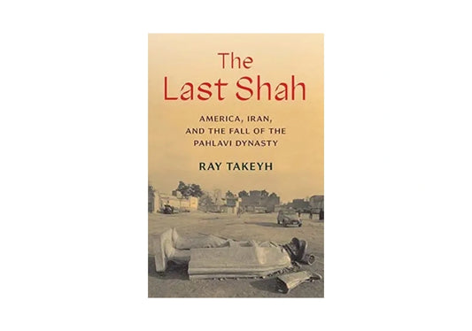 The Last Shah: America, Iran, and the Fall of the Pahlavi Dynasty