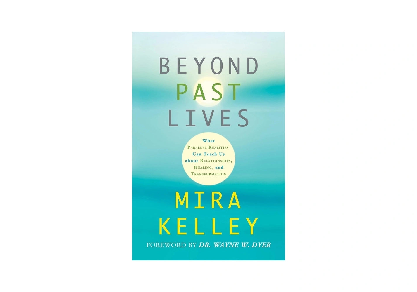 Beyond Past Lives: What Parallel Realities Can Teach Us about Relationships, Healing, and Transformation