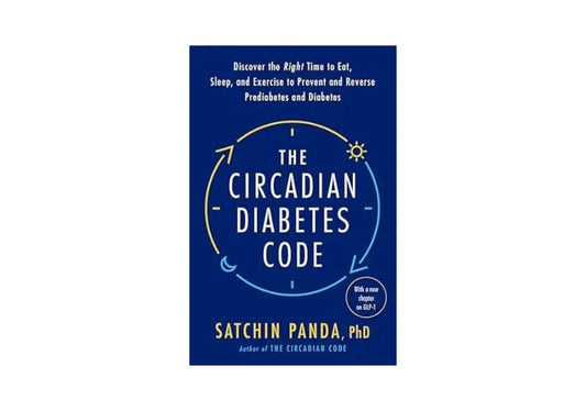 The Circadian Diabetes Code: Discover the Right Time to Eat, Sleep, and Exercise to Prevent and Reverse Prediabetes and Diabetes