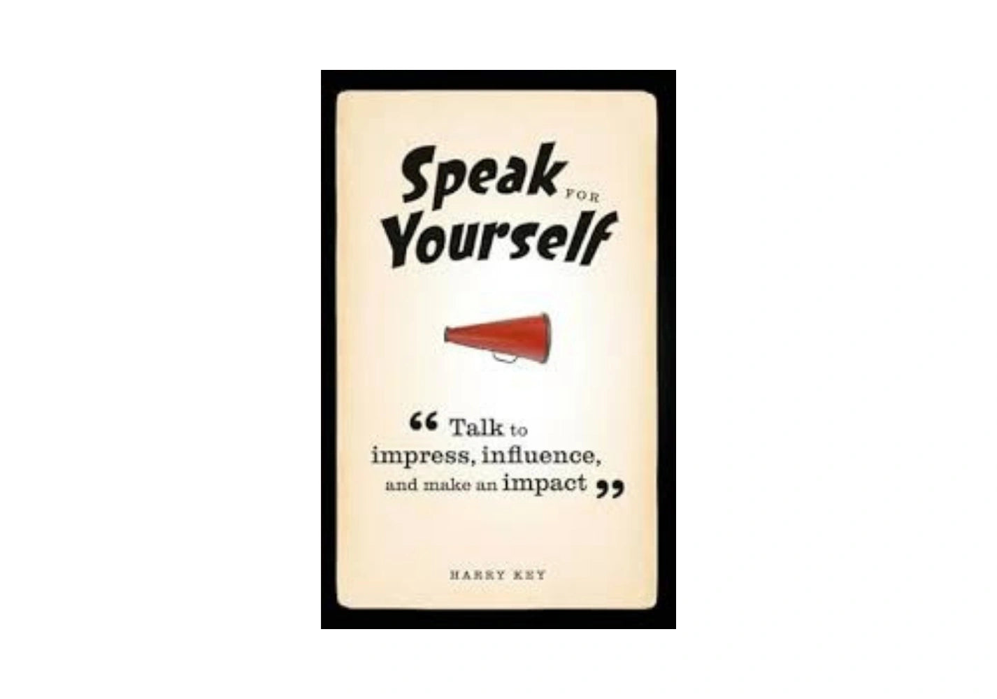 Speak for Yourself: Talk to impress, influence and make an impact