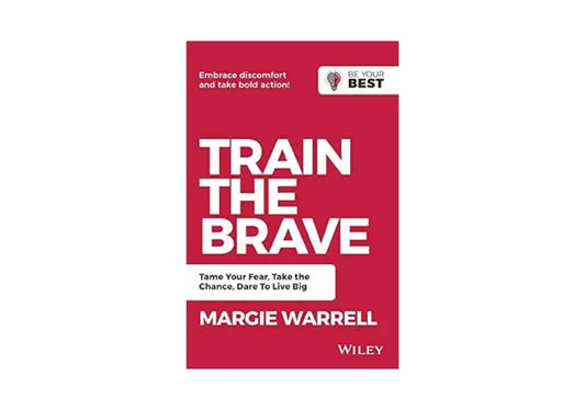 Train the Brave: Tame Your Fear, Take the Chance, Dare to Live Big (Be Your Best)