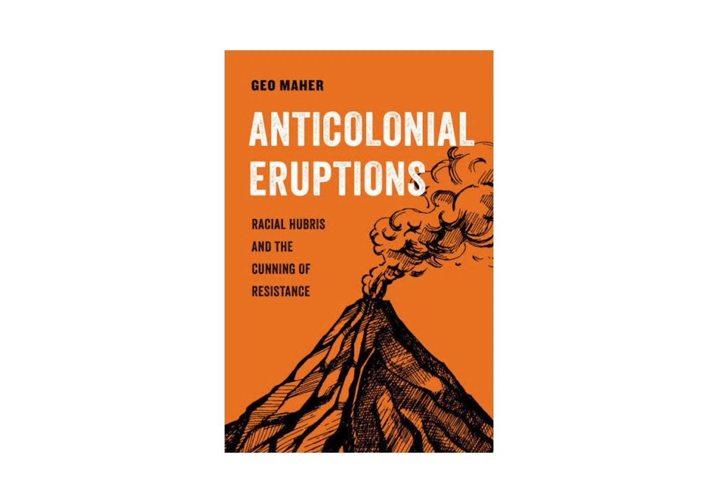 Anticolonial Eruptions: Racial Hubris and the Cunning of Resistance (American Studies Now: Critical Histories of the Present) (Volume 15)