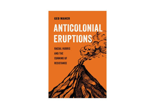 Anticolonial Eruptions: Racial Hubris and the Cunning of Resistance (American Studies Now: Critical Histories of the Present) (Volume 15)