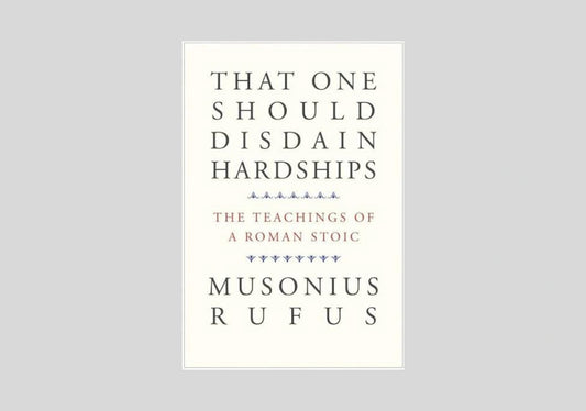 That One Should Disdain Hardships: The Teachings of a Roman Stoic