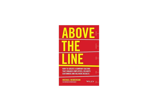Above the Line: How to Create a Company Culture that Engages Employees, Delights Customers and Delivers Results