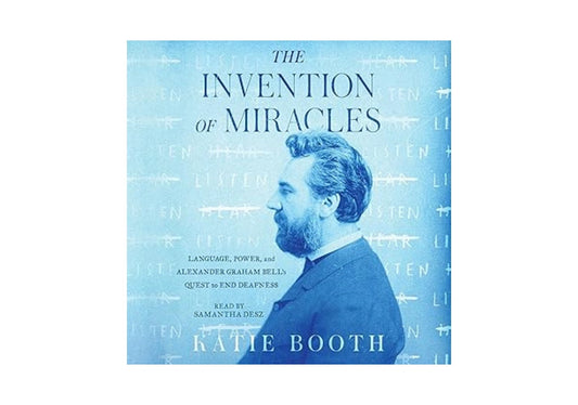 The Invention of Miracles: Language, Power, and Alexander Graham Bell's Quest to End Deafness