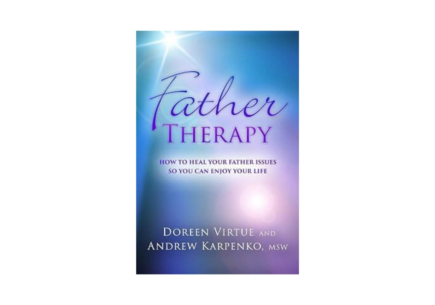 Father Therapy: How to Heal Your Father Issues So You Can Enjoy Your Life