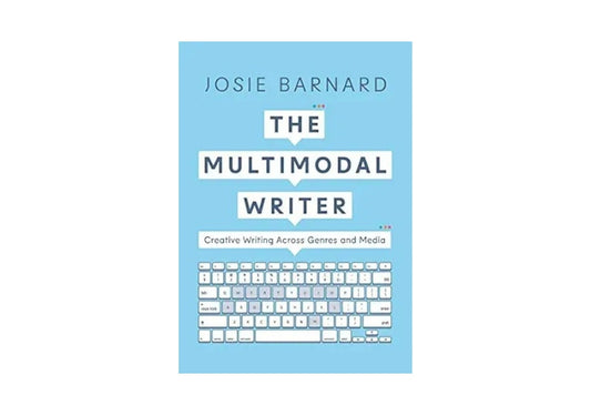 The Multimodal Writer: Creative Writing Across Genres and Media