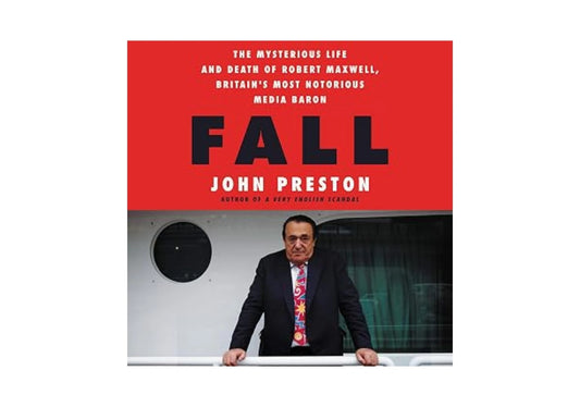 Fall: The Mysterious Life and Death of Robert Maxwell, Britain's Most Notorious Media Baron