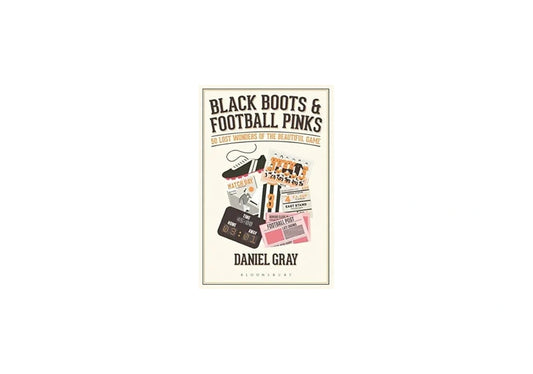 Black Boots and Football Pinks: 50 Lost Wonders of the Beautiful Game