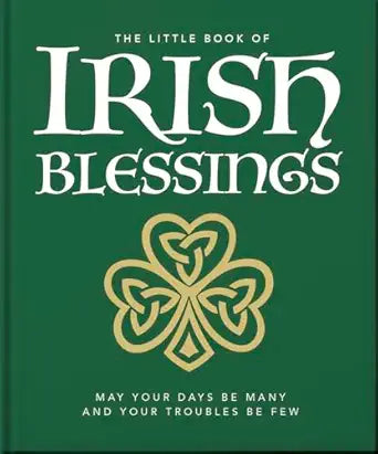 The Little Book of Irish Blessings May Your Days Be Many and Your Troubles Be Few