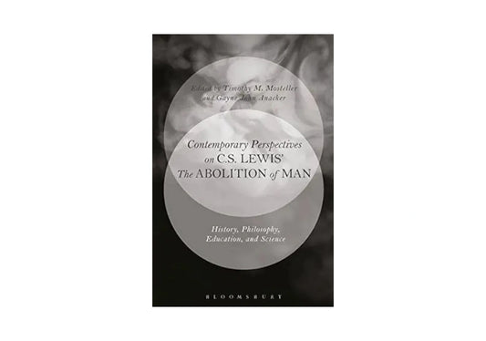 Contemporary Perspectives on C.S. Lewis' 'The Abolition of Man': History, Philosophy, Education, and Science