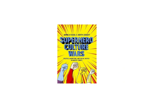 Superhero Culture Wars: Politics, Marketing, and Social Justice in Marvel Comics